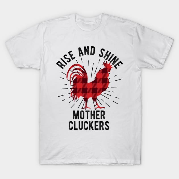 Chicken Rooster Rise and Shine Mother Cluckers T-Shirt by IngeniousMerch